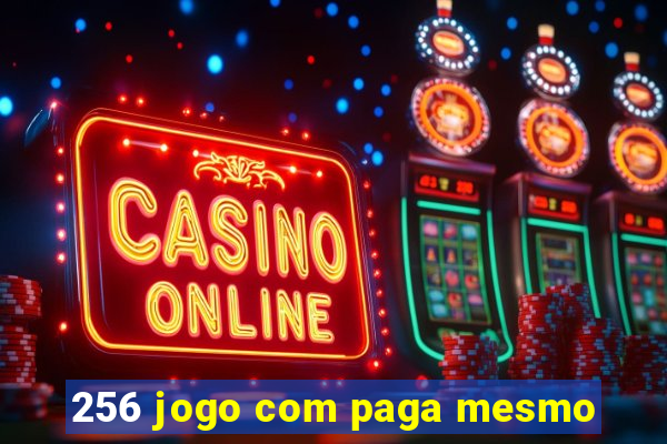 256 jogo com paga mesmo